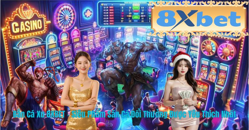 Bắn Cá Xu 8XBET – Siêu Phẩm Săn Cá Đổi Thưởng Được Yêu Thích Nhất