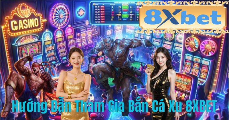 Hướng Dẫn Tham Gia Bắn Cá Xu 8XBET