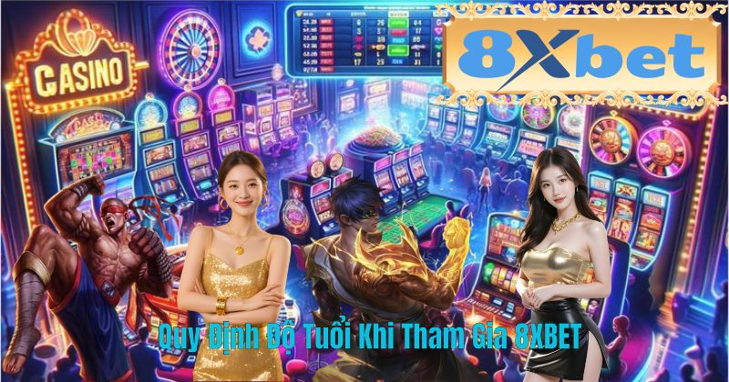 Quy Định Độ Tuổi Khi Tham Gia 8XBET